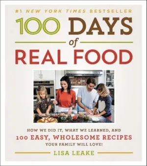 100 Days Of Real Food : How We Did it, What We Learned, And 1